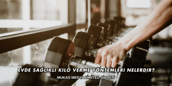 Evde Sağlıklı Kilo Verme Yöntemleri Nelerdir?
