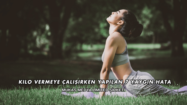 Kilo Vermeye Çalışırken Yapılan 7 Yaygın Hata