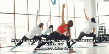 Metabolizmayı Hızlandıran Doğal Yöntemler Nelerdir?
