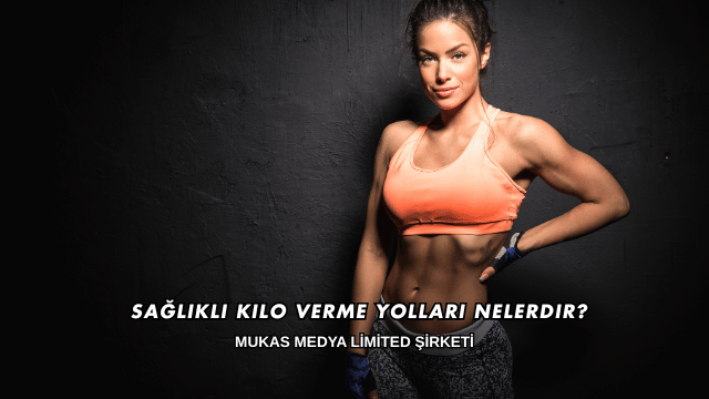 Sağlıklı Kilo Verme Yolları Nelerdir