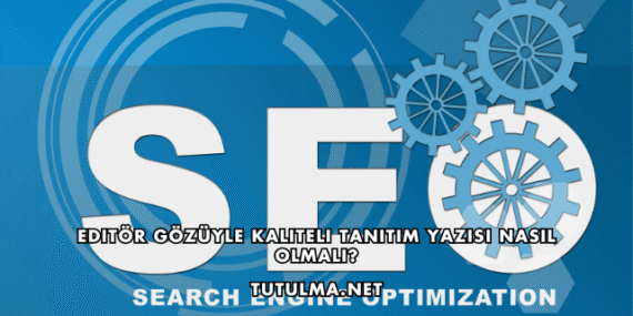 Editör Gözüyle Kaliteli Tanıtım Yazısı Nasıl Olmalı?