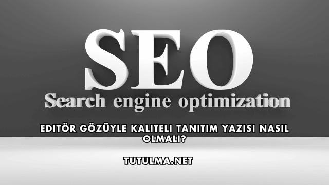 Editör Gözüyle Kaliteli Tanıtım Yazısı Nasıl Olmalı?