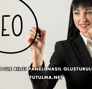 Google Bilgi Paneli Nasıl Oluşturulur?