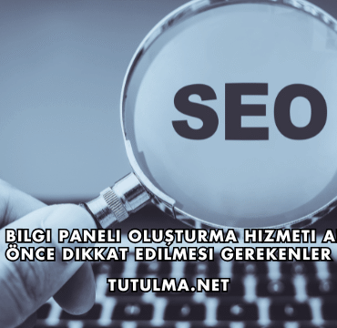 Google Bilgi Paneli Oluşturma Hizmeti Almadan Önce Dikkat Edilmesi Gerekenler