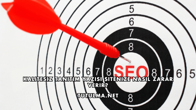 Kalitesiz Tanıtım Yazısı Sitenize Nasıl Zarar Verir?