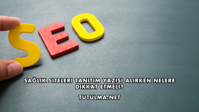 Sağlık Siteleri Tanıtım Yazısı Alırken Nelere Dikkat Etmeli?