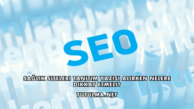 Sağlık Siteleri Tanıtım Yazısı Alırken Nelere Dikkat Etmeli?