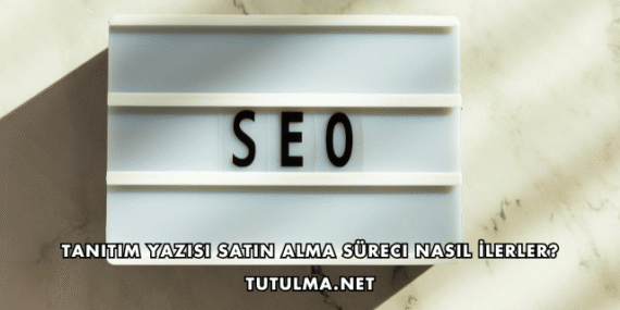 Tanıtım Yazısı Satın Alma Süreci Nasıl İlerler?