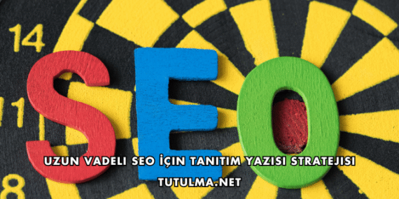 Uzun Vadeli SEO İçin Tanıtım Yazısı Stratejisi